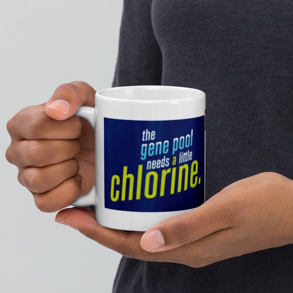 The Gene Pool Needs A Little Chlorine White Glossy Coffee Tea Mug